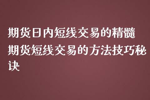 期货日内短线交易的精髓 期货短线交易的方法技巧秘诀