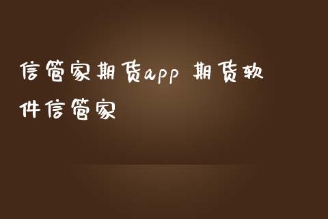 信管家期货app 期货软件信管家