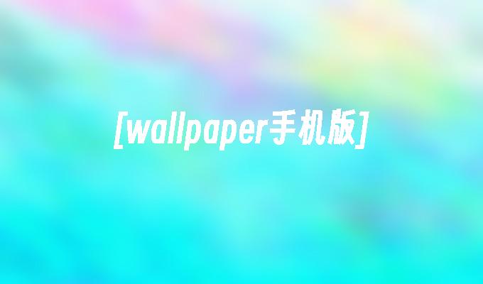 [wallpaper手机版]wallpaper手机版「[wallpaper手机版]」