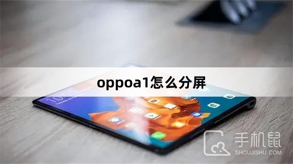 oppoa1怎么分屏oppo手机怎么分屏「oppoa1怎么分屏」