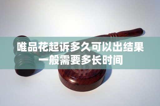 唯品花起诉多久可以出结果一般需要多长时间