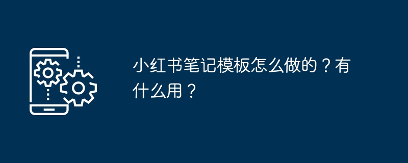 小红书笔记模板怎么做的？有什么用？